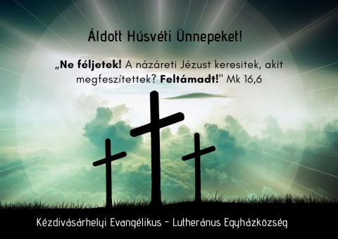 Áldott húsvéti ünnepet kíván a Kézdivásárhelyi Evangélikus - Lutheránus Egyház! - Ünnepi istentiszteletet vasárnap, április 4-én 9 órától tartunk a Dózsa György utcai evangélikus templomban.
11 órától a Profi Rádió közvetít evangélikus istentiszteletet.
Áldott ünnepet kívánunk!