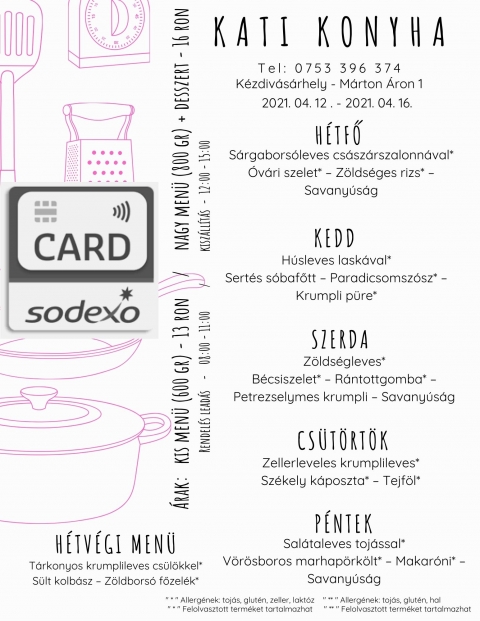 Heti menü 2021.04.12 - 2021.04.16 - Hétfő
Sárgaborsóleves császárszalonnával*
Óvári szelet* – Zöldséges rizs* – Savanyúság
Kedd
Húsleves laskával*
Sertés sóbafőtt – Paradicsomszósz* – Krumpli püre*
Szerda
Zöldségleves*
Bécsiszelet* – Rántottgomba* – Petrezselymes krumpli – Savanyúság
Csütörtök
Zellerleveles krumplileves*
Székely káposzta* – Tejföl*
Péntek
Salátaleves tojással*
Vörösboros marhapörkölt* – Makaróni* – Savanyúság
Hétvégi menü pénteki elvitelre
Tárkonyos krumplileves csülökkel*
Sült kolbász – Zöldborsó főzelék*