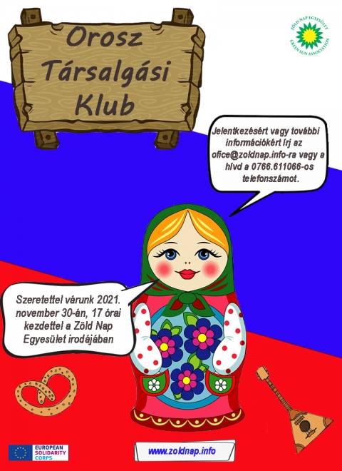 Orosz T�rsalg�si klub - A Z�ld Nap Egyes�let betartva a j�rv�ny�gyi elő�r�sokat 2021. november 30-t�l �jabb lehetős�get k�n�l arra, hogy a vil�g nyolcadik besz�lt nyelv�t megismerhess�tek. Ha mindig is �rdekelt az orosz kult�ra �s szeretted az orosz nyelvet, akkor most elj�tt a te időd, hogy nekil�ss a gyakorl�s�nak is. Davit, Lilit �s Nane ESC �nk�nteseinknek k�sz�nhetően ingyen csatlakozhatsz az orosz t�rsalg�si klubba. Lehetős�getek lesz non-form�lisan tanulni egy kis orosz nyelvet, megismerheted a hagyom�nyos t�ncaikat �s t�rt�nelm�ket �rdekes j�t�kok seg�ts�g�vel. 

Amire sz�ks�ged van az csak alapvető angol nyelvtud�s, v�detts�gi igazolv�ny �s m�rhetetlen energia egy �j �s csod�latos nyelv elsaj�t�t�s�ra, melyet t�bb sz�z milli�an besz�lnek. R�szv�teli sz�nd�kodat k�rlek jelezd legk�sőbb november 27-ig az office@zoldnap.info vagy a 0766.611066 el�rhetős�geken. A helyek sz�ma korl�tozott. November 30-�n kezd�nk d�lut�n 17 �r�t�l. 

Ne k�telkedj! Sz�vesen v�runk!

Plak�tterv: Davit Mamulyan