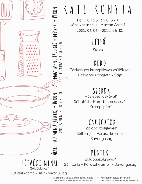 A Kati Konyha napi men� aj�nlata 2022 j�nius 6 �s 10 k�z�tt - A Kati Konyha napi men� aj�nlata 2022 j�nius 6 �s 10 k�z�tt

H�tfő
Z�rva

Kedd
T�rkonyos krumplileves cs�l�kkel*
Bolognai spagetti* � Sajt*

Szerda
H�sleves lask�val*
S�bafőtt � Paradicsomsz�sz* � Krumplip�re*

Cs�t�rt�k
Z�ldpaszulyleves*
S�lt tarja � Parasztkrumpli � Savany�s�g

P�ntek
Csirkecsorba*
Sert�sp�rk�lt* � Makar�ni* � Savany�s�g

H�tv�gi men� p�nteki elvitelre
Guly�sleves*
S�lt csirkecomb � Rizs* � Savany�s�g 