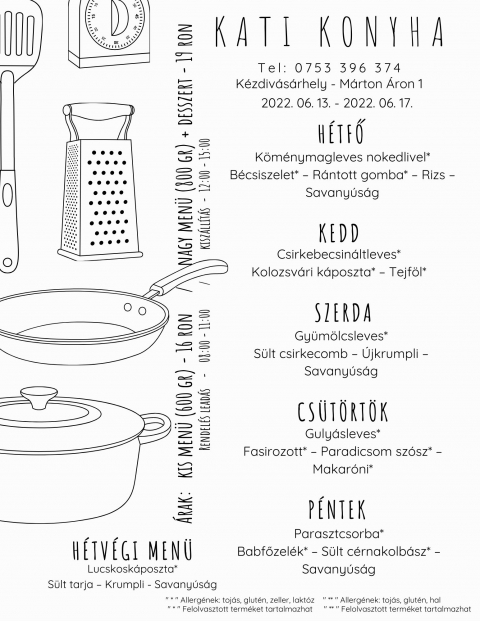 Kati Konyha napi men� aj�nlat 2022 j�nius 13-17 k�z�tt - Kati Konyha napi men� aj�nlat 2022 j�nius 13-17 k�z�tt

H�tfő
K�m�nymagleves nokedlivel*
B�csiszelet* � R�ntott gomba* � Rizs � Savany�s�g

Kedd
Csirkebecsin�ltleves*
Kolozsv�ri k�poszta* � Tejf�l*

Szerda
Gy�m�lcsleves*
S�lt csirkecomb � �jkrumpli � Savany�s�g

Cs�t�rt�k
Guly�sleves*
Fasirozott* � Paradicsom sz�sz* � Makar�ni*

P�ntek
Parasztcsorba*
Babfőzel�k* � S�lt c�rnakolb�sz* � Savany�s�g

H�tv�gi men� p�nteki elvitelre
Lucskosk�poszta*
S�lt tarja � Krumpli - Savany�s�g