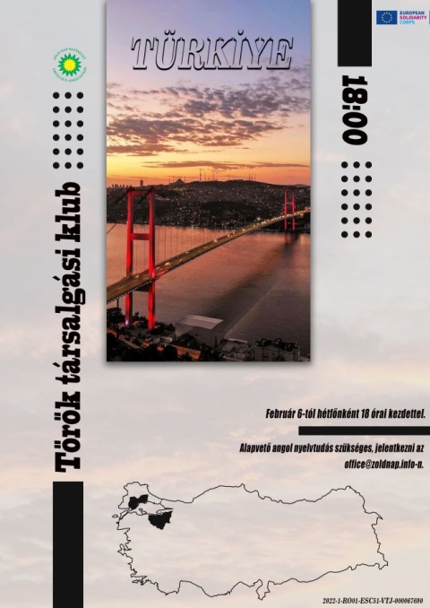 Jelentkezz te is a t�r�k t�rsalg�si klubba - G�lcan Babir �s Sinem Tosun t�r�korsz�gi ESC �nk�ntesek szeretettel hozz�k tudom�sodra, hogy 2023. febru�r 6-t�l minden h�tfő d�lut�n 18.00 �rai kezdettel t�r�k t�rsalg�si klubra ker�l sor. Ha t�bbet szeretn�l megtudni T�r�korsz�g gy�ny�rű kult�r�j�r�l vagy csak elsaj�t�tani p�r alapsz�t t�r�k�l v�runk szeretettel.

Lehetős�g lesz d�jmentesen non-form�lisan tanulni, megismerni hagyom�nyos t�r�k t�ncokat �s az orsz�g t�rt�nelm�t is. T�r�korsz�g kult�r�ja az orsz�g k�l�nleges, eur�pai-�zsiai fekv�s�nek �s t�rt�nelm�nek k�sz�nhetően nagyon v�ltozatos, �tv�zi a keleti �s a nyugati trad�ci�kat. Amire sz�ks�ged van az csak alapvető angol nyelvtud�s �s m�rhetetlen energia egy �j �s csod�latos nyelv elsaj�t�t�s�ra, melyet t�bb milli�an besz�lnek. De ne bizonytalan�tson el az, hogy angolul kell kommunik�lni, hisz itt a szuper lehetős�g, hogy bőv�tsd tud�sod mik�zben egy izgalmas, egyedi nyelvvel ismerkedsz meg, nem utols� sorban �j bar�tokat is szerezhetsz.  R�szv�teli sz�nd�kodat k�rlek jelezd legk�sőbb febru�r 5-ig az office@zoldnap.info vagy a 0766.611066 el�rhetős�geken.

Ne k�telkedj! Sz�vesen v�runk! 

Helysz�n: a Sportsz�ll� T�rsalg�ja 

A klubot a helyi Sportiroda �s az Eur�pai Szolidarit�si Test�let t�mogatja a 2022-1-RO01-ESC51-VTJ-000067690 projekt keret�n bel�l. 

Plak�tterv: G�lcan Babir