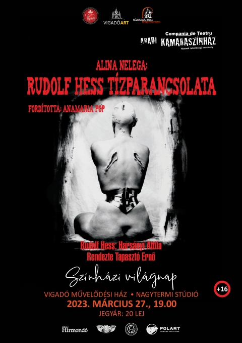 Az Aradi Kamaraszínház - Alina Nelega: Rudolf Hess tízparancsolata című előadása a Vigadóban - A Vigadó Művelődési Ház szervezésében, a Színházi világnap alkalmából, 2023. március 27-én (hétfő), 19:00 órától, az Aradi Kamaraszínház - Alina Nelega: Rudolf Hess tízparancsolata című előadásán vehetnek részt az érdeklődők a Vigadó Művelődési Ház nagytermi stúdiójában. 

RUDOLF HESS • HARSÁNYI ATTILA
Fordította • Anamaria Pop
Díszlet-jelmez • Tapasztó Ernő/Harsányi Attila
Ügyelő • Gheorghe Mureșan
Hangtechnika • Gheorghe Mureșan
Fénytechnika • Ioan Horga
Rendezőasszisztens • Fekete Réka
RENDEZTE • TAPASZTÓ ERNŐ
- - -
Ezzel a pörgősre szerkesztett drámával Alina Nelega megpróbál belemászni Hitler árnyékemberének, Rudolf Hessnek a fejébe, egy olyan figuráéba, aki kitalálta a pokoli gépezetet, aki az első világháborús veszteséget mindenáron meg akarja torolni, Németország vissza akarja szerezni.
Alina Nelega drámája a nürnbergi perben tényleges életfogytiglani börtönbüntetésre ítélt, zavaros elméjű vezetőt, Hitler helyettesét, a náci eszme által űzött, Jézus- és hitvesztése miatt hol a Führerbe kapaszkodó figurának mutatja, hol minden emberségét felemésztett, bűnét látni képtelen állatnak, hol félelemtől földig rogyó sérült léleknek.
„Harsányi nem kap jelenetről jelentre más maszk után. Rudolf Hessként él együtt a figurával, szenved, néz le ránk fensőbbségesen. Mint Hitler fröcsögi ránk a női nemet elutasító mondatait.
Mint gyakorlott szofisztikus, szenvtelen arccal igazolja a rémtetteket. Nyersen marcangol szét húscafatokat, és saját keze is a húsdarálóban végzi. Ő a számító, ˝ínyenc˝ gyilkos, a gyerekkorától kezdve homoszexuális hajlamokat mutató kéjenc, aki fekete papi zubbonyában, magát tisztának s ártatlannak gondolva, öngyilkosságra készül”. (Szoboszlai Annamária – Ellenfény)
Díjak, elismerések:
» 2013 - Fesztivál nagydíj és trófea
VIII. Gala Star Nemzetközi Monodráma Fesztivál, Bákó, Románia
» 2013 - Színészek a színésznek - díj - a bákói Bacovia Színház társulatának díja
VIII. Gala Star Nemzetközi Monodráma Fesztivál keretében, Bákó, Románia
» 2013 - Ştefan Iordache-díj - a bákói főgimnáziumok diákjainak díja
VIII. Gala Star Nemzetközi Monodráma Fesztivál keretében, Bákó, Románia
» 2011 - Legjobb színészi alakítás díja - Harsányi Attila
Nemzetközi „Davila-Interfest” Stúdiószínházi Fesztivál, Pitesti
» 2011 - Legjobb színészi alakítás díja - Harsányi Attila
XVII. Rövid Dráma Hete Fesztivál, Nagyvárad
» 2011 - Legjobb színészi alakítás díja - Harsányi Attila
XIX. Nemzetközi ATELIER Színházi Fesztivál, Nagybánya
» 2009 - Az év legjobb monodrámája /toptipp.hu/
» 2008 - Az év legjobb előadása /transindex.ro/
» 2008 - Legjobb előadás /XVIII. Nemzetközi THEALTER Színházi Fesztivál/
» 2008 - Az elmúlt három év legjobb tíz előadásának egyike /ZART.KOR/

Várjuk szeretettel!
Jegyár: 20 lej