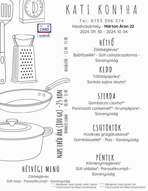 2024.09.30-2024.10.04 - H�tfő
Z�lds�gleves* 
Babfőzel�k* - S�lt cs�sz�rszalonna - Savany�s�g
Kedd
T�lt�ttpaprika*
Sonk�s sajtos t�szta*
Szerda
Gomb�cos csorba**
Pan�rozott csirkemell**- Krumplip�re*- Savany�s�g
Cs�t�rt�k
H�sleves gr�zgalusk�val*
Gomb�sszelet* - Rizs - Savany�s�g
P�ntek
K�m�nymagleves*
S�lt oldalas*- Parasztkrumpli - Savany�s�g
H�tv�gi eb�d p�nteki kisz�llit�ssal
Z�lds�gleves
S�lt tarja - Parasztkrumpli - Savany�s�g
