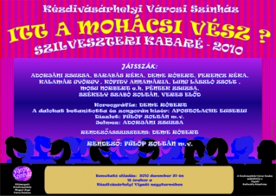 Itt a Moh�csi V�sz? - kabar� - A K�zdiv�s�rhelyi V�rosi Sz�nh�z december 31-�n 18 �rakor tartja k�vetkez� bemutat�j�t. A szilveszteri kabar� c�me: Itt a moh�csi v�sz? A fontosabb szerz�k a m�faj klasszikusai: Rejt� Jen�, G�r�g L�szl�, N�dasi L�szl�, Vadnay L�szl�. A sz�npadon viszontl�thatjuk Hacseket �s Saj�t, a f�lrel�peget� nagys�g�t, a felszarvazott cirkuszigazgat�t, a peches bet�r�t, az �l� halott f�rjet, az �r�lt �lpolitikust, �nfeledten nevethet�nk a frapp�ns po�nokon, a f�lre�rt�sek fergeteges kavalk�dj�n.Rendez�: F�l�p Zolt�n, a Cs�ki J�t�ksz�n m�v�szeBel�p�s: 20 lejAz el�ad�st janu�r 5-�n 19 �r�t�l is elj�tssz�k a k�zdiv�s�rhelyi k�z�ns�gnek, valamint janu�r 8-�n a szentl�leki k�z�ns�gnek (a szentl�leki M�vel�d�si H�zban, este 7 �r�t�l).