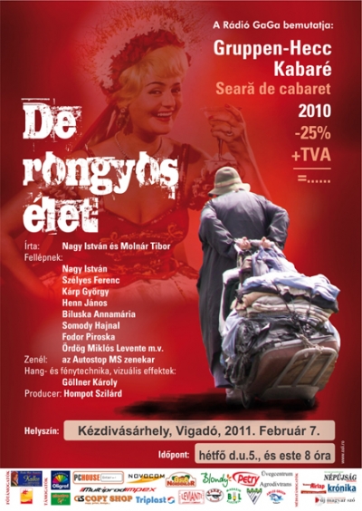 De rongyos �let - Gruppen-Hecc kabar� - 2011. febru�r 7.-�n, h�tf�n 17 �s 20 �r�t�l De rongyos �let - Gruppen-Hecc kabar�.J�n a Gruppen-Hecc! Mert j�nni szokott... Mert v�rj�k... Mert k�v�ncsiak: vajon az id�n mit tal�lt ki az�rt, hogy nevetve v�ljunk meg az �esztend� �sszes nyomor�s�g�t�l, vissz�ss�g�t�l?De rongyos �let&nbsp; – szilveszteri, zen�s, politikai kabar�el�ad�s. Ez az idei kital�ci�. Az operett-parafr�zis pedig kap�ra j�n, hiszen az orsz�got egy t�rpe bonviv�n, egy sz�ke primadonna �s egy t�ncos-konyakos vezeti. �gy lett�nk „A mosoly orsz�g�b�l” tiszta r�hej. Amikor a meg�lhet�s�nket egynegyed�vel, a gyereknevel�si szabads�got a fel�vel, az �letkedv�nket pedig teljes eg�sz�ben megkurt�tott�k, akkor nem k�nny� nevet�sre b�rni b�rkit is. A Gruppen-Hecc kabar�t�rsulat m�gis megk�zd a lehetetlennek t�n� feladattal, �s m�g vissza is l� a hatalomnak. Aki pedig elj�n az el�ad�sra, annak ritka k�z�ss�gi �lm�nyben lesz r�sze: t�megesen bemutatunk a korm�nynak�rt�k: Nagy Istv�n, Moln�r Tibor �s az �let. Fell�pnek: Nagy Istv�n, Sz�lyes Ferenc, K�rp Gy�rgy, Henn J�nos, �rd�g Mikl�s Levente, Biluska Annam�ria, Somodi Hajnal �s Fodor Piroska. Zen�l az Autostop MS zenekar. Hang- �s f�nytechnika, vizu�lis effektek: G�llner K�roly, producer: Hompot Szil�rd.Legyen ott �n is K�zdiv�s�rhelyen a V�gad�ban , febru�r 7-�n, h�tf�n d.u. 5 �s este 8 �rai kezdetekkel, hozza el hozz�nk a megt�p�zott kedv�t, �s mi becser�lj�k egy vadi�jra!