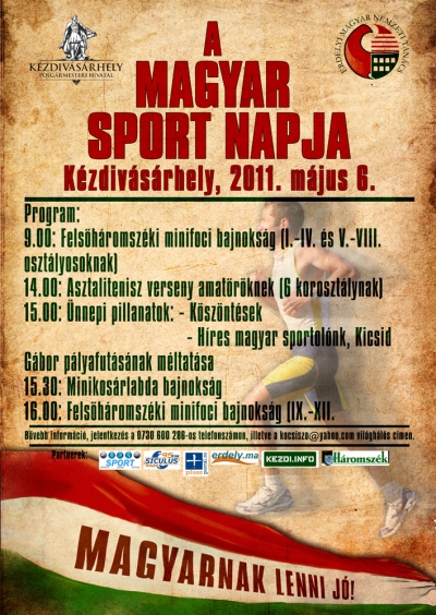 A magyar sport napja - A K�zdisz�ki EMNT �s K�zdiv�s�rhely Polg�rmesteri Hivatala m�jus 6.-�n k�z�sen �nnepli a magyar sport napj�t a c�hes v�rosban. Ez alkalommal t�bb sz�z gyermeknek �s feln�ttnek szervez�nk versenyeket, vet�lked�ket, bajnoks�gokat �s meg�nnepelj�k h�res sportol�inkat.�me a nap programja:09:00 : Fels�h�romsz�ki minifoci bajnoks�g (als�- �s fels�tagozatosok sz�m�ra)14:00 : Asztalitenisz verseny amat�r�knek (6 k�l�nb�z� koroszt�lynak)15:00 : �nnepi pillanatok- Magyar sportt�rt�nelm�nk legkiemelked�bb pontjai- H�res sportol�nk, Kicsid G�bor p�lyafut�s�nak m�ltat�sa15:30 : Minikos�rlabda bajnoks�g16:00 : Fels�h�romsz�ki minifoci bajnoks�g (IX.- XII. oszt�ly sz�m�ra)B�vebb inform�ci�k a versenyekkel kapcsolatban kaphat�k a 0730 600 286-os telefonsz�mon, illetve a kocsiszo@yahoo.com c�men.Kocsis Zolt�nK�zdiv�s�rhely Polg�rmesteri Hivatal�nak sportiroda vezet�jeAz EMNT k�zdisz�ki szervezet�nek sport bizotts�g�nak eln�keM�jus 6.: A magyar sport napja - asztalitenisz-, fut�s-, ker�kp�roz�s-, kos�rlabda-, minifoci- �s l�btenisz-vet�lked�kM�jus 7.: Sz�kely V�rosok Kup�ja – minifocitorna a sportcsarnokbanM�jus 20-22.: A X. KSE Napok - a sportok igazi kavalk�dja, sok-sok r�sztvev�vel, t�bb ezer n�z�velM�jus 27-28.: Minifocitorna az U/9 �s U/11-es koroszt�ly�aknakJ�nius 3-4.: Sz�kelyf�ldi amat�r asztalitenisz-bajnoks�g a sportcsarnokban - gyerek, ifj�s�gi, feln�tt �s veter�n koroszt�lybanJ�nius 17-19.: Kelemen Elem�r-eml�kserleg minifoci- vet�lked�J�lius 4-10.: Siculcamp nemzetk�zi kos�rt�bor a sportcsarnokban 12–18 �ves kos�rlabd�z�k r�szv�tel�vel.facebook.com/kezdisportFrissP�nteken a Magyar Sportnapok alkalm�b�l a k�zdiv�s�rhelyi Sportcsarnokban zajlott egy minikos�rlabda 'vill�mtorna' hat csapat r�szv�tel�vel.A rangsor:1 - KSE2 - Brass�-i ISK3 - Siculbasket I (Zabola, Csern�ton, Szentl�lek v�logatottja)4 - Nagy M�zes K�zdiv�s�rhely5 - Gyergy�szentmikl�s-i ISK6 - Siculbasket II (Ozsdola �s Torja v�logatottja)A torna All Star-csapata:L�z�r Andrea (Zabola)Tim�r Andrea (Csern�ton)Bir� N�ra (Nagy M�zes)Csurulya Helga (KSE)Barsan Gabriela (Brass�)A torna legjobb j�t�kosa (MVP) - Volloncs Orsolya (KSE)Legjobb v�d�: Ionota Bianca (KSE)Kos�rkir�ly: Chirila Teodora (Brass�)A Legnagyobb rem�nys�g: Bart�k Rita (KSE)Friss 2011.05.06Az Erd�lyi Magyar Nemzeti Tan�cs k�zdisz�ki szervezete �s a c�hes v�ros polg�rmesteri hivatala szervez�s�ben mintegy 500 szem�ly �nnepelte meg a magyar sport napj�t K�zdiv�s�rhelyen m�jus 6.-�n.A sportvet�lked�k eg�sz nap zajlottak 4 k�l�nb�z� sport�gban, a r�sztvev�k Brass�b�l, Gyergy�szentmikl�sr�l, Kov�szn�r�l �s eg�sz Fels�h�romsz�k ter�let�r�l �rkeztek.A nap f�nypontjak�nt meg�nnepelhett�k Kicsid G�bort, Imecsfalva sz�l�tt�t, aki a vil�g legjobb k�zilabd�z�i k�z� tartozott egykoron. Szarvadi J�zsef alpolg�rmester az �nneps�g sor�n d�szoklevelet ny�jtott �t a h�res sportol�nak, �s ezt megel�z�en �ros K�roly gondolataival m�ltattuk Fels�h�romsz�k legeredm�nyesebb sportol�j�t.L�ssuk az vet�lked�k eredm�nyeit:Fels�h�romsz�ki Minifoci Bajnoks�g als�tagozatosoknak:I. Tur�czi M�zes �ltal�nos IskolaII. Pet�fi S�ndor �ltal�nos IskolaIII. K�zdiszentl�leki Apor Istv�n �ltal�nos IskolaG�lkir�lyok: Sz�cs Zal�n (Pet�fi S�ndor �ltal�nos Iskola) �s Szak�cs L�szl� (Tur�czi M�zes Iskola)legjobb kapus: Danalizi Mikl�s (Pet�fi S�ndor Iskola)Fels�h�romsz�ki Minifoci Bajnoks�g fels�tagozatosoknak:I. Pet�fi S�ndor �ltal�nos IskolaII. Tur�czi M�zes �ltal�nos IskolaIII. Apor Istv�n �ltal�nos Iskola- K�zdiszentl�lekg�lkir�ly: Incze Zsolt (Pet�fi S.)legjobb kapus: M�ty�s Zsolt (Pet�fi S.)Ker�kp�rverseny�vod�sokI. Farkas Bal�zs (Man�cska)II. Lusztig Kriszti�n (Benedek Elek)III. Veress Tam�s (Vackor)Als�tagozatos fi�kI. T�dor NorbertII. T�dor Nimr�dIII. Farkas Erikmindh�rman a Pet�fi S�ndor �ltal�nos Iskol�b�lAls�tagozatos l�nyokI. Varga T�mea (Pet�fi S.)II. Ol�h Kriszta (Pet�fi S.)III: Jakab Anita (Pet�fi S.)Fels�tagozatosokI. Szigy�rt� �ron (Tur�czi M.)II. Kicsi Botond (Nagy M�zes Iskola)III. K�d�r Tiham�r (Tur�czi M�zes Iskola)IfjakI. Dombai Hunor (Apor P�ter Szakk�z�piskola)II. Ivan Adrian (G�bor �ron Oktat�si K�zpont)III. Luka Zsolt (Reform�tus Koll�gium)Minikos�r bajnoks�gI. KSEII. Brass�i ISKIII. Siculbasket I.Asztalitenisz verseny8-10 �ves fi�kI. Opra SzabolcsII. Medv�s AntalIII. Cisar Kriszti�n, Dobai Botond8-10 �ves l�nyokI. Gyergyai ZitaII. Vass Be�taIII. Nagy Timea, Kov�cs SzilviaUjoncokI. Elekes HunorII. Burlui AndreiIII. Bihari Bal�zs, P�ll ZsoltSerd�l�kI. Majl�t R�bert MariusII. R�ti L�r�ndIII. Szigy�rt� Rudolf, Gergely CsabaIfjakI. Gy�rgy Tiham�rII. Moln�r ArnoldFeln�ttI. Barti L�r�ndII. Barti Szil�rdIII. T�th Szil�rd, K�ntzey J�zsefA nap v�g�n elmondhattuk, hogy sok �lm�nnyel gazdagodtunk �s b�szk�n �rezhett�k, hogy magyarnak lenni j�!K�sz�netet mondunk t�mogat�suk�rt:a Fintasport vezet�s�g�nek,&nbsp; F�bi�n Tibor b�r�nak �s Dobolyi Alad�rnak, az asztalitenisz verseny levezet�j�nek.a szervez�k nev�ben:Kocsis Zolt�nsportiroda vezet�,a k�zdisz�ki EMNT sport bizotts�g�nak vezet�je