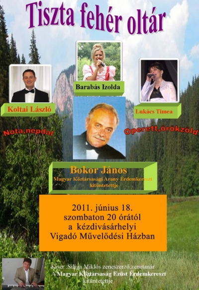 Tiszta feh�r olt�r - n�pdal �s operett koncert - 2011. j�nius 18., szombaton 20 �r�t�l, Tiszta feh�r olt�r - n�pdal �s operett koncertMagyarorsz�gi �s helyi el�ad�k fogtak �ssze a Tiszta feh�r olt�r c�m� koncert sz�npadra �ll�t�s��rt, melyen n�pdalokat, magyar n�t�kat, operett r�szleteket �s �r�kz�ld dalokat adnak el�.El�ad�k: Koltai L�szl�, Barab�s Izolda, Luk�cs T�mea �s Bokor J�nos, a Magyar K�zt�rsas�gi Arany �rdemkereszt kit�ntetettjeZongor�n k�s�r: Siliga Mikl�s zeneszerz�, zenetan�r, a Magyar K�zt�rsas�gi Ez�st �rdemkereszt kit�ntetettje