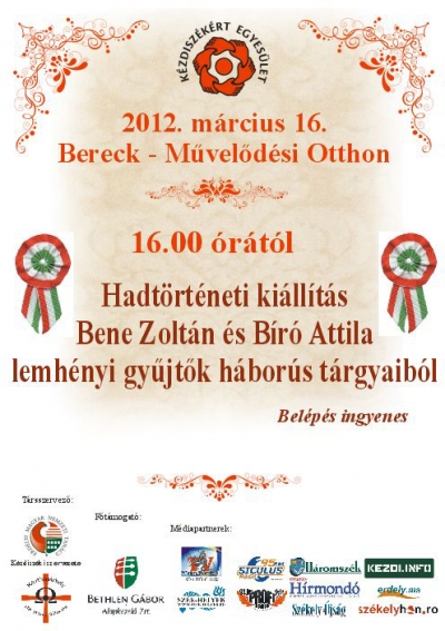 Hadt�rt�neti ki�ll�t�s Bereckben - Nemzeti �nnep�nk alkalm�b�l m�rcius 16-�n Hadt�rt�neti ki�ll�t�st szervez a K�zdisz�k�rt Egyes�let Bereck k�zs�gben. A rendezv�ny helysz�ne a Berecki M�vel�d�si Otthon, t�rsszervez�je a K�zdisz�ki EMNT, a K�zdiv�s�rhelyi Hatvan�gyv�rmegye Ifj�s�gi Mozgalom, az Erd�lyi Kutat�csoport, �s Bereck �nkorm�nyzata. Bereck lesz a K�zdisz�k�rt Egyes�let k�z�ss�g�p�t� rendezv�nysorozat�nak k�vetkez� �llom�sa. P�nteken d�lut�n 16 �r�t�l a berecki k�z�ns�g Bene Zolt�n �s B�r� Attila lemh�nyi gy�jt�k munk�j�b�l szervezett Hadt�rt�neti ki�ll�t�st tekinthetik meg. A ki�ll�tott t�rgyak �rdekess�ge, hogy nagy r�sz�k a hajdani harcterekr�l ker�ltek el�. A k�t gy�jt� f�radts�got nem ismerve h�tv�genk�nt gy�jt�geti a ki�ll�t�s t�rgyait. A helysz�nen a gy�jt�k - az �rdekl�d�knek - ismertetik a t�rgyak t�rt�neteit, illetve azt is, hogy hajdan�n kik �s mire haszn�lt�k azokat.A szervez�k szeretettel v�rnak minden �rdekl�d�t. A bel�p�s d�jtalan. A rendezv�nyt a Bethlen G�bor Alap t�mogatja.