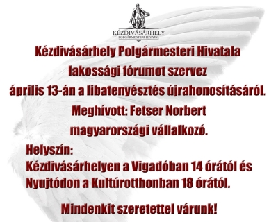 Lakoss�gi f�rum - A libateny�szt�s �jrahonos�t�sa - P�nteken, �prilis 13-�n, 14 �r�t�l a Vigad� M�vel�d�si H�z kisterm�ben, illetve Nyujt�don 18 �r�t�l a Kult�rotthonban, lakoss�gi f�rummal egybek�t�tt sajt�t�j�koztat�ra ker�l sor, amelynek t�m�ja a libateny�szt�s �jrahonos�t�sa �s annak lehet�s�gei K�zdiv�s�rhelyen.Megh�vott: Fetser Norbert magyarorsz�gi v�llalkoz�.