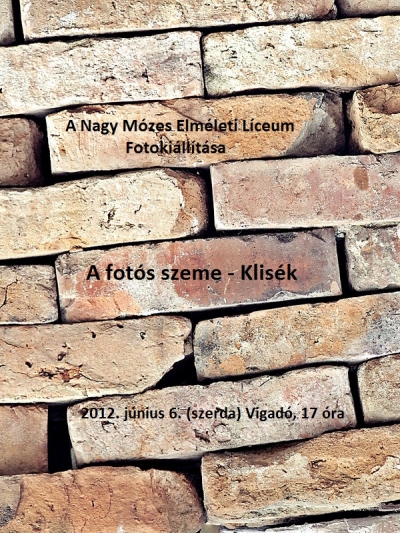 A fot�s szeme - klis�k fot�ki�ll�t�s - 2012. j�nius 6., szerd�n 17 �r�t�l A fot�s szeme - klis�k fot�ki�ll�t�s.A Nagy M�zes Elm�leti L�ceum tizedik oszt�lyos tanul�inak fot�ki�ll�t�sa, vezet� tan�r: Koszta Ervin.