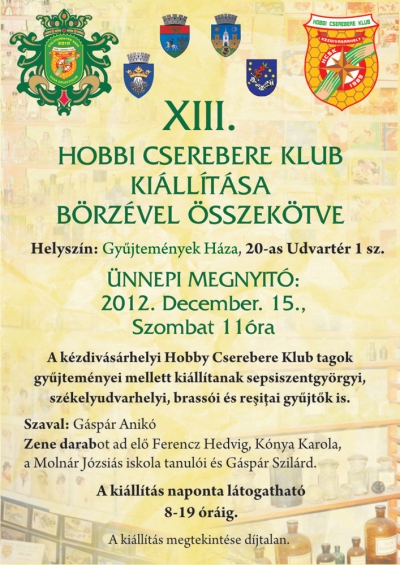 A Hobbi Cserebere Klub tagok kiállitása gyűjteményeikből - December 15-én szombaton délelőtt 11 órai kezdettel a Gyűjtemények Házában ünnepi keretek között kerül sor a Hobbi Cserebere Klub tagok kiállítására gyűjteményeikből. A kiállítás börzével van össze kötve. Közreműködnek a Molnár Józsiás diákjai: Konya Karola és Ferencz Hedvig zene darabokat adnak elő, Gáspár Anikó szaval és Gáspár Szilárd gitárját szólaltatja meg.A kiállitás látogatható naponta 9-18 óra között, egészen 2013 Január 19-ig. A belépes ingyenes.