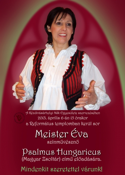 Psalmus Hungaricus (Magyar Zsoltar) - Meister �va el�ad�sa - A K�zdiv�s�rhelyi N�k Egyes�lete szervez�s�ben 2013 �prilis 6-�n 15 �rakor a Reform�tus templomban ker�l sor Meister �va sz�nm�v�szn� Psalmus Hungaricus (Magyar Zsoltar) c�m� el�ad�s�ra.Mindenkit szeretettel v�runk!