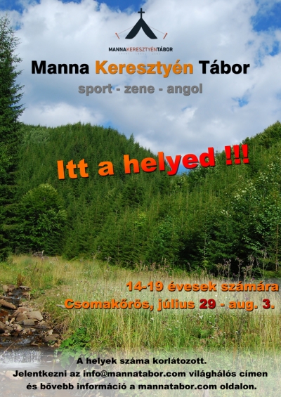 Manna kereszty�n t�bor Csomak�r�s�n 14-19 �ves fiataloknak - A Manna egyes�let kereszty�n t�bort szervez Csomak�r�s�n j�lius 29 - Augusztus 3 k�z�tt. E h�t alatt sportolni, angolul tanulni �s zen�lni lehet a bejelentkez� 14-19 �v k�z�tti fiataloknak.�rdekl�dni, jelentkezni az info@mannatabor.com vil�gh�l�s c�men lehet. Figyelem, a helyek sz�ma korl�tozott!