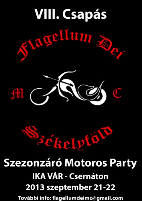 VIII. Csaps - Szezonzr Motoros Party - 2013 szeptember 21 s 22-n tartja a Flagellum Dei MC Szkelyfld a szezonzr motoros party-t Cserntonban, az Ika Vrnl.Tovbbi inf: flagellumdeimc@gmail.com