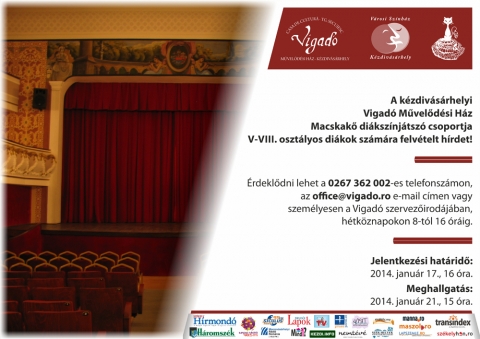 Felv�teli V-VIII. oszt�lyos di�kok sz�m�ra a Macskak� di�ksz�nj�tsz� csoportba - A k�zdiv�s�rhelyi Vigad� M�vel�d�si H�z Macskak� di�ksz�nj�tsz� csoportja V-VIII. oszt�lyos di�kok sz�m�ra felv�telt h�rdet!�rdekl�dni lehet a 0267 362 002-es telefonsz�mon, az office@vigado.ro e-mail c�men vagy szem�lyesen a Vigad� szervez�irod�j�ban, h�tk�znapokon 8-t�l 16 �r�ig.Jelentkez�si hat�rid�: 2014. janu�r 17., 16 �ra.Meghallgat�s: 2014. janu�r 21., 15 �ra.