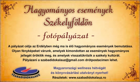 Hagyom�nyos esem�nyek Sz�kelyf�ld�n - fot�p�ly�zat - A p�ly�zat c�lja az Erd�lyben m�g ma is �l� hagyom�nyos esem�nyek bemutat�sa. Olyan f�nyk�peket v�runk, amelyek kimondottan az esem�nyek hagyom�nyos jelleg�t �r�k�tik meg, �s amelyek visszat�kr�zik a sz�kely kult�r�t.P�ly�zni a szabadidokalauz@gmail.com dr�tpostac�men lehet.Magyarorsz�gi wellness h�tv�g�t �s k�nyvv�s�rl�si utalv�nyt nyerhet!R�szletek: www.szabadidokalauz.ro