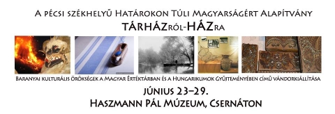 T�RH�Zr�l H�Zra - v�ndorki�ll�t�s - J�nius 23-29.-ig tekinthet� meg a csern�toni Haszmann P�l M�zeumban a p�csi sz�khely� hat�rokon t�li magyars�g�rt alap�tv�ny bemutat�s�val a T�RH�Zr�l H�Zra  v�ndorki�ll�t�sa.

A ki�ll�t�s a nemzeti �rt�kek �s hungarikumok gy�jt�se, kutat�sa, n�pszer�s�t�se, megismertet�se, meg�rz�se �s gondoz�sa c�lj�b�l, a vid�kfejleszt�si miniszter a Hungarikum Bizotts�g eln�kek�nt meghirdetett p�ly�zat t�mogat�s�val j�tt l�tre.

C�lja a Magyar �rt�kt�rban, a Hungarikumok Gy�jtem�ny�ben nyilv�ntartott �s Barany�ban tal�lhat� nemzeti �rt�keink kiemelked� volt�t m�ly�t� ismeretek hazai, k�lhoni �s nemzetk�zi rendezv�nyeken t�rt�n� megjelentet�se �s n�pszer�s�t�se.

