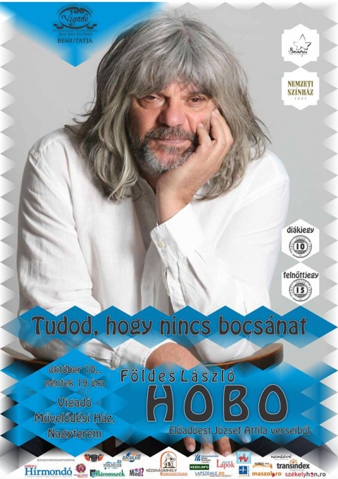 Hobo (F�ldes L�szl�) - Tudod, hogy nincs bocs�nat - El�ad�est J�zsef Attila verseib�l - A Vigad� M�vel�d�si H�z Nagyterem�ben, okt�ber 10.-�n p�nteken 19 �r�t�l F�ldes L�szl� (Hobo) Tudod, hogy nincs bocs�nat (J�zsef Attila verseib�l) c�m� st�di�-el�ad�s�n vehetnek r�szt az �rdekl�d�k. 

Hob�t r�g�ta foglalkoztatja J�zsef Attila k�lt�szete - m�r els� koncertjein is el�adta a k�lt� megzen�s�tett verseit. 'Verseit �gy olvasom, mint a szent k�nyveket �s n�ha, mintha a saj�t gondolataimat l�tn�m le�rva. - mondja Hobo, aki nagyon fontosnak tartja, hogy az el�ad�st, �s J�zsef Attila k�lt�szet�t min�l t�bb emberhez juttassa el Magyarorsz�gon �s a k�rnyez� magyarlakta telep�l�seken.

Az el�ad�s a K�lt� 100. sz�let�snapja alkalm�b�l, a tisztelet�re rendezett 'J�zsef Attila �v' (2005) keret�ben j�tt l�tre .

'...A b�n, az nem lesz k�nnyebb, hi�ba hull a k�nnyed.
Hogy bizonys�g vagy erre, legal�bb azt k�sz�njed.
Ne v�dolj, ne fogadkozz, ne l�gy komisz magadhoz!
Ne h�dolj, ne h�d�ts, ne csatlakozz a hadhoz!...
Maradj f�l�slegesnek, a titkokat ne lesd meg,
S ezt az emberis�get, hisz ember vagy, ne vesd meg!...'

�r�: J�zsef Attila 
Rendez�: Vidny�nszky Attila 
El�ad�: F�ldes L�szl� (Hobo) 
Zene: H�rs Viktor, M�rta Istv�n, Nagy Szabolcs
El�ad�s id�tartama: 70 perc

Bel�p�k �rt�ke: 10 lej (di�koknak, nyugd�jasoknak), 15 lej (feln�tteknek)

https://www.youtube.com/watch?v=d-aMhYmh3Xg