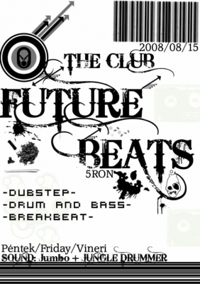 -FUTURE BEATS- Party 15/08/08 - -FUTURE BEATS-Targu Secuiesc/Kézdivásárhely 15/08/08Location: The ClubTime:22:00Sound: Jumbo+Jungle Drummer5ron