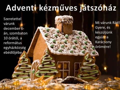Adventi kézműves játszóház - Szeretettel várnak mindenkit december 6.-án, szombaton 10 órától, a Református Egyházközség ebédlőjébe, a karácsony örömére készülve.
