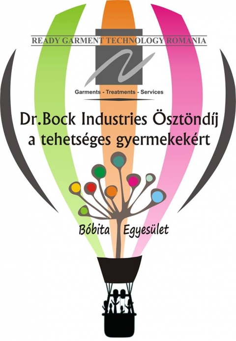 Dr. Bock Industries Ösztöndíj - „Dr. Bock Industries Ösztöndíj – a tehetséges gyermekekért”
Támogató és lebonyolító: SC Ready Garment Technology Romania SRL és a Bóbita Egyesület
Pályázat az alábbi kategóriákban nyújtható be:
• Sport
• Művészetek
• Tudományok
Egy éves ösztöndíj
Ki pályázhat? Kovászna megye I.-XII. osztályos tanulói
A pályázatok benyújtásának határideje: 2016 április 8.
Pályázati dokumentáció letölthető a
http://www.bockundpartner.com/news-events honlapról.