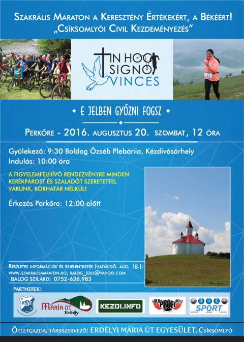 Szakr�lis Maraton a Kereszt�ny �rt�kek�rt, a B�k��rt! - Cs�ksomly�i Civil Kezdem�nyez�s - Perkő - Szakr�lis Maraton a Kereszt�ny �rtekekert, a B�k��rt! - Cs�ksomly�i Civil Kezdem�nyez�s.

A Jelenben Győzni Fogsz - Perkőre - 2016 augusztus 20, szombaton 12 �ra.

Gy�lekező: 09:30 Boldog �zs�b Pl�b�nia, K�zdiv�s�rhely
A figyelemfelh�v� rendezv�nyre minden ker�kp�rost �s szalad�t szeretettel v�runk, k�rhat�r n�lk�l.
�rkez�s Perkőre: 12:00 előtt.

R�szletes inform�ci�k �s bejelentkez�s (hat�ridő - augusztus 18):
www.szakralismaraton.ro
balog_szili@yahoo.com
Balog Szil�rd: 0752-636983

�tletgazda, t�rsszervező: Erd�lyi M�ria �t Egyes�let, Cs�ksomly�