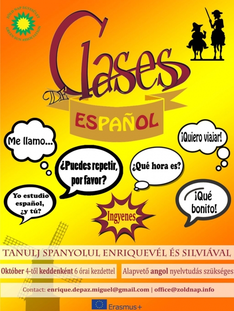 �gy m�g soha nem tanult�l spanyolul - Itt az alkalom, hogy a vil�g m�sodik besz�lt nyelv�t �jra tanulhasd. Ha mindig is szeretted a spanyol nyelvet, akkor most elj�tt a te időd, hogy nekil�ss a gyakorl�s�nak is. A spanyol EVS �nk�nteseinknek k�sz�nhetően ingyen csatlakozhatsz az okt�ber elej�től kezdődő non-form�lis spanyol nyelvleck�kre. Betekinthetsz egy olyan nyelv vil�g�ba, melyet Spanyolorsz�gon k�v�l majdnem az �sszes Latin - Amerika besz�l.

Amire sz�ks�ged van az csak alapvető angol nyelvtud�s �s m�rhetetlen energia egy �j �s csod�latos nyelv elsaj�t�t�s�ra, melyet mintegy n�gysz�zmilli�an besz�lnek. R�szv�teli sz�nd�kodat k�rlek jelezd legk�sőbb okt�ber 2-ig az enrique.depaz.miguel@gmail.com vagy a silvia.blanco.g@gmail.com email c�men. A helyek sz�ma korl�tozott. Okt�ber 4-�n kezd�nk d�lut�n 18 �r�t�l. Ne k�telkedj! Sz�vesen v�runk!

Plak�tterv: Enrique de paz Miguel