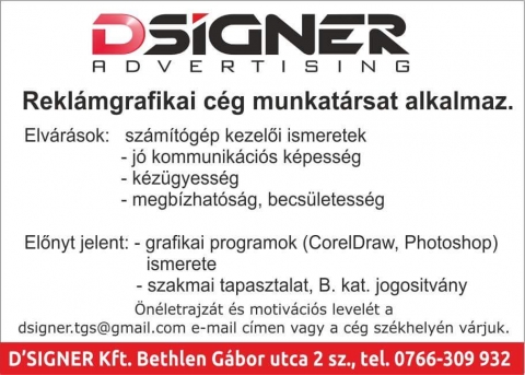 Reklámgrafikai cég munkatársat alkalmaz Kézdivásárhelyen - Elvárások:
-számítógép kezelői ismeretek
-jó kommunikációs képesség
-kézügyesség
-megbízhatóság, becsületesség
Előnyt jelent:
-grafikai programok (CorelDraw, Photoshop) ismerete
-szakmai tapasztalat, B. kat. jogosítvány
Önéletrajzát és motivációs levelét a dsigner.tgs@gmail.com e-mail címen vagy a cég székhelyén várjuk.
D'signer KFT. Bethlen Gábor utca 2 sz., tel. 0766-309 932
