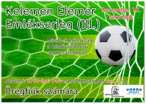 Kelemen Elem�r Eml�kserleg benevez�s �regfi�knak - Eredm�nyek - K�zdivs�rhely �nkorm�nyzat�nak Sportirod�ja december 10-�n harmadszor szervezi meg a Kelemen Elem�r Eml�kserleget.

�regfi�knak szervezz�k a megm�rettet�st, a 35 �ven fel�li gener�ci�nak.

Benevezni december 5-ig lehet a 0754646744-es telefonsz�mon.

A helyek sz�ma korl�tozott.

Helyez�sek:
I. Astra
II. Novo
III. Bertis

https://www.kezdi.info/documents/kezdi_info_document_4208.jpg

https://www.kezdi.info/documents/kezdi_info_document_4207.jpg