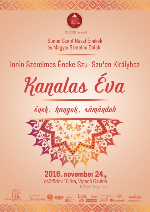 Kanalas Eva - �nek, hangok, s�m�ndob előad�sa - 2016. november 24-en, cs�t�rt�k�n este 18 �r�t�l a 
Vigad� Művelőd�si H�z Gal�ri�ban KANALAS �VA: INNIN SZERELMES �LETE SU-SZU`EN KIR�LYHOZ
�nek, hangok, s�m�ndob előad�s�ra ker�l sor.

�Az egyik legszebb este volt �letemben, amikor elősz�r elolvastam Innin szerelmes �nek�t Su -Szu' En kir�lyhoz. A Sumer Szent N�szi �nekekkel 2003 november�ben kezdtem el foglalkozni Dr. Komor�czy G�za ford�t�sa alapj�n. 

https://www.youtube.com/watch?v=_a9JYLdW-bg

A Szent N�sz dalai a legfontosabb term�kenys�gi szertart�s a tavaszi �j�v-�nnep r�szei voltak, buja szerelmi �nekek, melyekben Innin a n�szra-h�v� b�mulatos, mag�t mindig v�ltoztat�, m�s sz�nben , hangulatban megjelen�tő term�kenys�gi Istennő.
Innin istennő n�szra-h�v� �nekeit improviz�ci� sz�lte dallamok, hangok, magyar szerelmes n�pdalok, egy s�m�ndob, valamint a pillanatban sz�lető szakr�lis hangs�llyal kimondott szavak ritu�lis, m�gikus időtlens�ge kelti �letre.

E term�kenys�gi m�gia ereje 5-6 ezer �v t�vlat�b�l, Innin kozmikus hatalm�nak bemutat�s�val �zen a modern kor ember�nek, eljuttatva �gy e k�lt�szeti remekműveket olyan emberekhez, akiket hozz�m hasonl�an magas műv�szi �lm�nyhez juttat a mezopot�miai kut�ra egykori vir�gz�sa.�
Kanalas �va

Bel�p�s ingyenes.