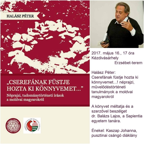 Halász Péter könyvének bemutatója - Halász Péter, 'Cserefának füstje hozta ki könyvemet...' néprajzi, tudománytörténeti írások a moldvai magyarokról, könyvének bemutatójára kerül sor 2017. május 16-án 17 órától a kézdivásárhelyi Erzsébet-teremben.
A könyvet méltatja és a szerzővel beszélget dr. Balázsi Lajos, a Sapientia egyetem tanára.
Énekel Kaszap Johanna, pusztinai csángó diáklány.