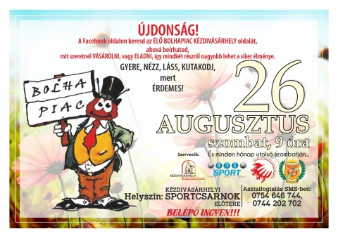 Augusztusi Bolhapiac, szombaton - Ez alkalommal is szeretettel meghívunk 2017. augusztus 26-án, szombaton 9 és 13 óra között a BOLHAPIACRA, ami Kézdivásárhelyen a Sportcsarnok előterében lesz megtartva. Az asztalfoglalások SMS be a 0744202702 vagy 0754646744, ami díjtalan akár csak a belépő.
Hozható megunt gyűjtemények, kiolvasott könyvek, kinőtt baba és más ruhák, megunt játékok, különböző sport eszközök, minden ami felesleges a házba de még használható állapotba van!
A rendszeresen megjelenő eladók, csereberélők várják a vevők, érdeklődők minden korosztályát!
A facebook oldalunkon beírhatod mit szeretnél vásárolni vagy eladni, így mindkét részről nagyobb lehet a siker élménye.
A kézdivásárhelyi bolhapiac facebook csoportja:
https://www.facebook.com/groups/455913917912370
