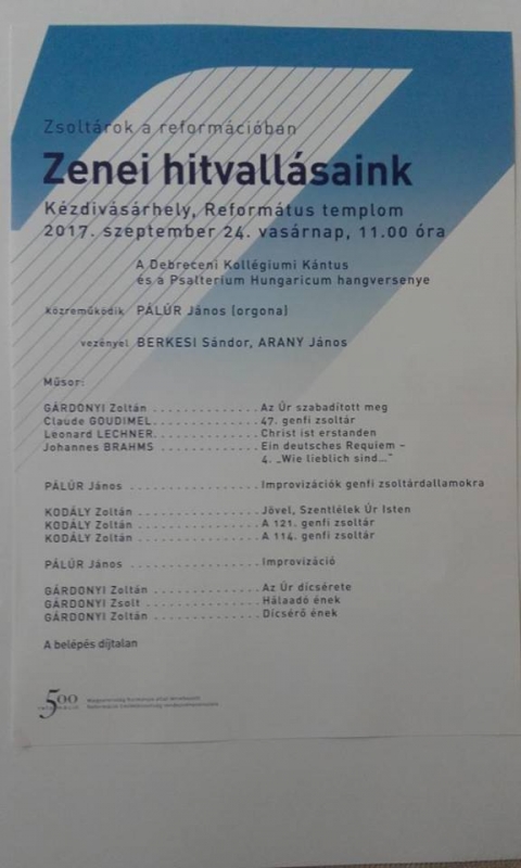 Zsoltárok a reformációban - Zenei Hitvallásaink - 2017. szeptember 24-én, szeretettel várunk mindenkit a vasárnapi zenés istentiszteletre délelőtt 11 órai kezdettel, melyen a magyar reformátusság legjelesebb kórusai: a Debreceni Kántus (Vezényel Berkesi Sándor), a Psalterium Hungaricum (vezényel Arany János), valamint Pálúr János orgonaművész adnak színvonalas ízelítőt református egyházzenénk gyöngyszemeiből ' Zenei hitvallásaink ' címmel.