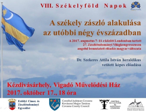 A Sz�kely Z�szl� alakul�sa az ut�bbi n�gy �vsz�zadban vet�tett k�pes előad�s - 2017. okt�ber 17-�n kedden 18 �r�t�l a Vigad� Művelőd�si H�z d�szterm�ben a VIII. Sz�kelyf�ldi Napok keret�n bel�l Dr. Szekeres Attila Istv�n, A Sz�kely Z�szl� alakul�sa az ut�bbi n�gy �vsz�zadban c�mmel, vet�tett k�pes előad�son vehetnek r�szt.

Bel�p�s d�jtalan.

2017. augusztus 7-11-e k�z�tt Londonban tartott 27. Z�szl�tudom�nyi Vil�gkongresszuson angolul bemutatott előad�s magyar v�ltozata.