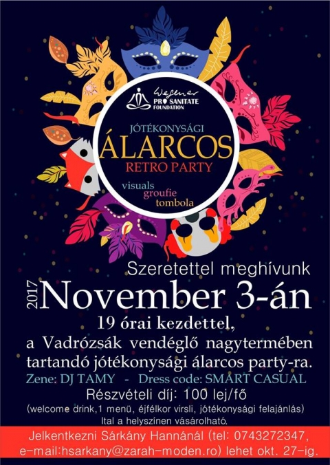Jótékonysági Álarcos Retro Party - 2017. november 3-án 19 órai kezdettel, a Vadrózsák vendéglő nagytermében Jótékonysági álarcos party-n vehetnek részt.
A zenét DJ Tamy szolgáltatja, Dress code: SMART CASUAL.
Részvételi díj 100 lej / fő (welcome drink, 1 menü, éjfélkor virsli, jótékonysági felajánlás).
Ital a helyszínen vásárolható.
Jelentkezni Sárkány Hannánál (tel: 0743272347, e-mail: hsarkany@zarah-moden.ro) lehet okt. 27-ig.