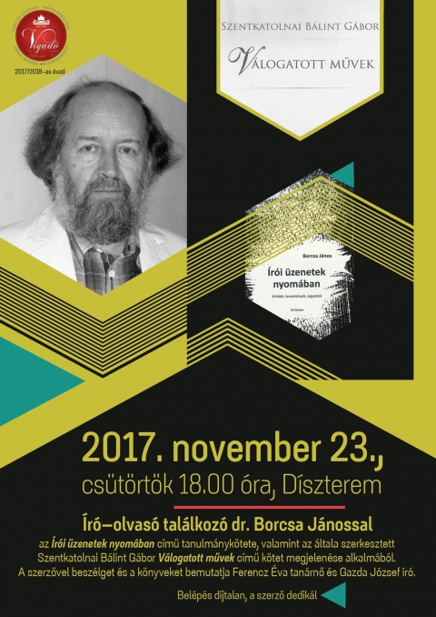 Írói üzenetek nyomában - Kritikák, tanulmányok, jegyzetek - Író-olvasó találkozó Dr. Borcsa Jánossal - 2017. november 23-án, csütörtökön este 18:00 órától a Vigadó Művelődési Ház dísztermében író-olvasó találkozó Dr. Borcsa Jánossal.
Az Írói üzenetek nyomában című tanulmánykötete, valamint az általa szerkesztett Szentkatolnai Bálint Gábor Válogatott művek című kötet megjelenése alkalmából.
A szerzővel beszélget és a könyveket bemutatja Ferencz Éva tanárnő és Gazda József író.
Belépés díjtalan, a szerző dedikál.