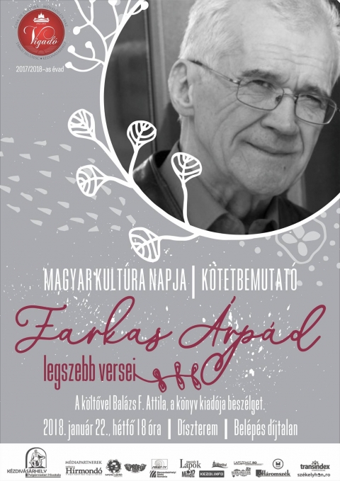 Farkas �rp�d legszebb versei - k�nyvbemutat� a Magyar Kult�ra Napja alkalm�b�l - 2018. janu�r 22-�n, h�tfőn este 18:00 �r�t�l a Vigad� Művelőd�si H�z d�szterm�ben a Magyar Kult�ra Napja alkalm�b�l FARKAS �RP�D LEGSZEBB VERSEI k�tetbemutat�j�ra ker�l sor.

A k�ltővel Bal�zs F. Attila, a k�nyv kiad�ja besz�lget.
Bel�p�s d�jtalan.