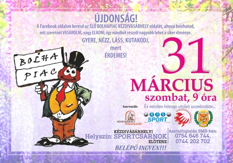 A h�sv�ti �nnepek előtt az �v harmadik �lő bolhapiaca K�zdiv�s�rhelyen - A h�sv�ti �nnepek k�sz�lőd�se k�zepette sor ker�l ez �v harmadik �LŐ BOLHAPIAC rendez�s�re is, amely M�rcius 31. szombaton d�lelőtt 9 �ra kezdettel veszi kezdet�t a k�zdiv�s�rhelyi sportcsarnok előter�ben, �s 13 �rakor �r v�get. A k�lcs�n�s siker �rdek�be, felk�rem a bolhapiacra vivő �rusokat, meg a bolhapiacra kimenő l�togat�kat, v�s�rl�kat, hogy mind k�t r�szről ezen az oldalon �rj�k le, hogy ki mit visz ki a piacra �s ki mit keres, mit szeretne megvenni, elcser�lni. �gy a k�lcs�n�s siker biztos�tva lesz! Asztalfoglal�s d�jmentesen SMS-ben a 0744202702 vagy a 0754646744 telefonsz�mokon lehet. Bel�pti d�j ingyenes!