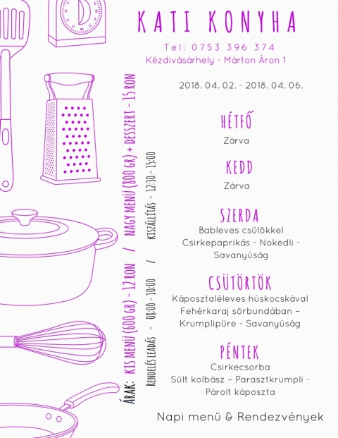 Kati Konyha - Heti Men� 2018-04-02 - 2017-04-06 - Kati Konyha - Heti Men� 2018-04-02 - 2018-03-30
Rendel�seiteket a 0753396374 telefonsz�mon v�rjuk.
K�zdiv�s�rhely - M�rton �ron 1

H�tfő - z�rva
Kedd - z�rva

Szerda
Bableves cs�l�kkel
Csirkepaprik�s - Nokedli - Savany�s�g

Cs�t�rt�k
Kaposztal� leves h�skock�val
Feh�rkaraj s�rbundab�n - Krumplip�r� - Savany�s�g

P�ntek
Csirke csorba
S�lt kolb�sz - Parasztkrumpli - P�rolt k�poszta

�rak:
Kis men� (300/300 gr) - 12 Lej
Nagy men� (400/400 gr) + desszert - 15 Lej

Rendel�s lead�s - 08:00 - 10:00
Kisz�ll�t�s - 12:30 - 15:00

Rendel�seket a 0753396374 telefonsz�mon v�rjuk.