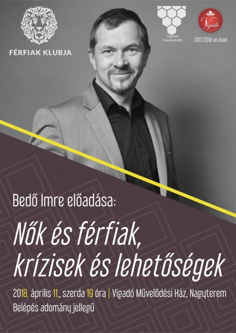 Bedő Imre - Nők �s f�rfiak, kr�zisek �s lehetős�gek előad�sa - 2018. �prilis 11-�n, szerd�n este 19:00 �r�t�l a Vigad� Művelőd�si H�z nagyterm�ben Bedő Imre - Nők �s f�rfiak, kr�zisek �s lehetős�gek előad�s�ra ker�l sor.

Mit hozott a XXI-ik sz�zad? Hol tartunk ma a boldogul�sunkban? Mi az ami megk�rdőjeleződ�tt �s hol vannak a kapaszkod�k? Tanulhatunk-e a r�giektől, �thelyezhető-e a tud�suk a m�ba? Mi a boldogs�g el�r�s�nek �tja? Hisz mindannyian azt szeretn�nk, ha �r�mteli, teremtő, �rtelmes �let�nk lenne. Mi vezethet ide? Milyen �rt�keket lehet kiemelni �traval�nak? Bedő Imre, a F�rfiak Klubja alap�t�ja előad�s�val a tőle megszokott egyenes m�don ad biztos kapaszkod�kat f�rfiaknak, nőknek, p�roknak. Vallja, hogy a j�vő otthon �p�l!

Bedő Imre a 130.000-es k�vetőt�borral rendelkező, rendszeres m�diajelenl�ttel b�r� F�rfiak Klubja alap�t�ja. F�rfi, f�rj, apa �s t�rsadalmi felelőss�g �ltal vez�relt �rtelmis�gi. Az erd�lyi sz�let�sű k�zgazd�sz banki szakember volt, majd iparv�llalati cs�csvezető, k�sőbb saj�t v�llalkoz�sait vitte sikerre. A F�rfiak Klubja F�rfimotiv�ci�s t�rsadalmi szervezet�t 2013-ban hozta l�tre �sszefog�st hirdetve az erk�lcsi alapok megerős�t�se �rdek�ben, a f�rfi-nő sz�vets�g �s a csal�d megszil�rd�t�s�ra, a j�vő t�rsadalm�t �p�tő �r�k emberi �rt�keink tov�bbad�s�ra. 2016-ban kiadott 'F�rfienergia' c�mű sikerk�nyv�t f�rfiak �s nők, szakemberek ezrei forgatj�k.

A bel�p�s adom�ny jellegű.