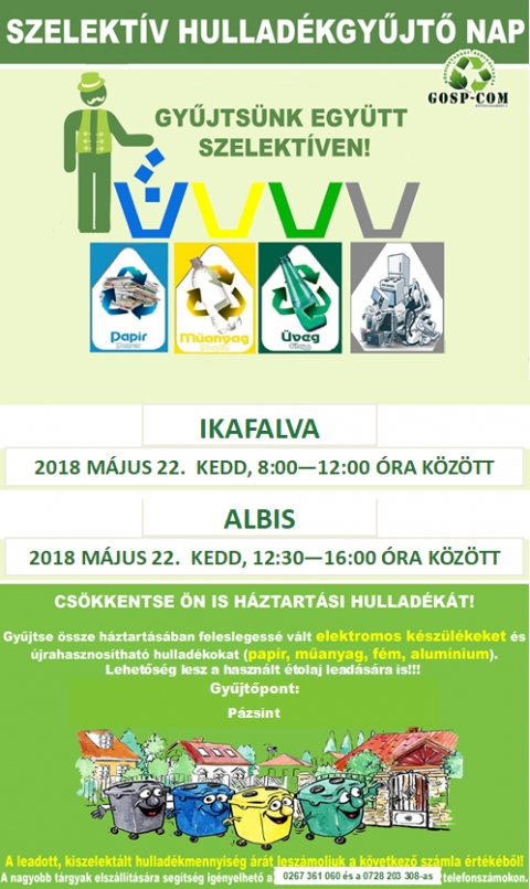 Szelekt�v hullad�kgyűjtő nap Ikafalv�n az �zlet előtt �s Albisban a P�zsinton - A Gosp-Com KFT szelekt�v hullad�kgyűjtő napot szervez Ikafalv�n �s Albisban, 2018 m�jus 22-�n.
Gyűjts�k �ssze a h�ztart�sukban feleslegess� v�lt elektromos k�sz�l�keket, �jrahasznos�that� hullad�kokat (pap�r, műanyag, f�m, alum�nium, �veg) �s haszn�lt s�tőolajat.

Az �sszegyűlt hullad�kokat az al�bbi gyűjtőpontokon lehet leadni:
Ikafalv�n: az �zlet előtt 8:00 �s 12:00 �ra k�z�tt
Albisban: a P�zsinton 12:30 �s 16:00 �ra k�z�tt

A leadott, kiszelekt�lt hullad�k �r�t lesz�moljuk a k�vetkező sz�mla �rt�k�ből.

Nagyobb t�rgyak elsz�ll�t�s�ra ingyenes seg�ts�g ig�nyelhető a 0267 361 060-as telefonsz�mon.