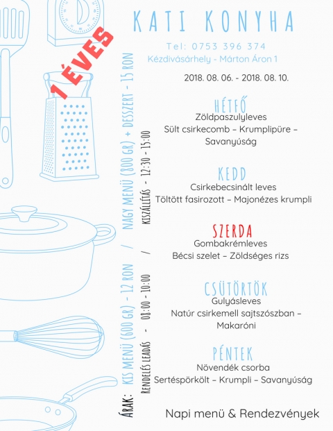 Kati Konyha - Heti Men� 2018-08-06 - 2018-08-10 - 1 �ves a Kati Konyha
Telefon: 0040753396374
K�zdiv�s�rhely - M�rton �ron p�sp�k 1

2018 augusztus 6 - h�tfő
Z�ldpaszulyleves
S�lt csirkecomb - Krumplip�r� - Savany�s�g

2018 augusztus 7 - kedd
Csirkebecsin�lt leves
T�lt�tt fas�rozott - Majon�zes krumpli

2018 augusztus 8 - szerda - 1 �ves a Kati Konyha
Gombakr�mleves
B�csi szelet - Z�lds�ges rizs

2018 augusztus 9 - cs�t�rt�k
Guly�sleves
Nat�r csirkemell sajtsz�szban - Makar�ni

2018 augusztus 10 - p�ntek
N�vend�k csorba
Sert�sp�rk�lt - Krumpli - Savany�s�g

Kis men� (600 gr) - 12 ron
Nagy men� (800 gr) + desszert - 15 ron

Rendel�s lead�s - 08:00 - 10:00
Kisz�ll�t�s - 12:30 - 15:00
