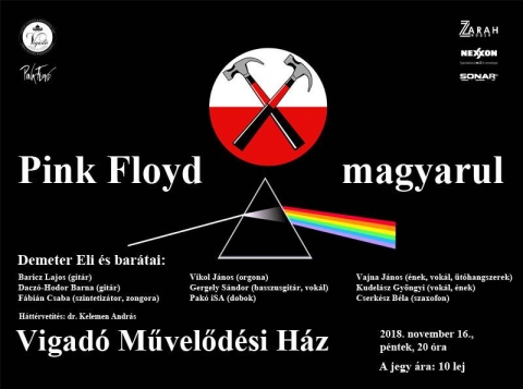 Pink Floyd magyarul - Demeter Eli �s bar�tai, a Vigad�ban - 2018. november 16-�n  20 �r�t�l a Vigad� Művelőd�si H�z nagyterm�ben Pink Floyd magyarul, Demeter Eli �s bar�tai koncertelőad�s�n vehetnek r�szt.

A maga nem�ben egyed�l�ll� produkci�val k�sz�ltek Demeter Eli �s bar�tai, Pink Floydot fognak előadni magyarul.
'Tudtunkkal, nem t�rt�nt m�g a Pink Floyd-nak olyan magyar nyelvű, műv�szi ford�t�sa, amelyet valamely zenekar előadott volna m�r' - mondj�k. Felcsend�lnek dalok a Dark side of the moon-r�l, a The Wall-r�l, de a Whish you were Here, A Momentary Lapse of Reason �s a The Division Bell albumokr�l is. 

Fell�pők:
Demeter Elem�r - �nek, git�r
Baricz Lajos - git�r
Dacz�-Hodor Barna - git�r
F�bi�n Csaba - szintetiz�tor, zongora
Vikol J�nos - orgona
Gergely S�ndor - basszusgit�r, vok�l
Pak� iSA - dobok
Vajna J�nos - �nek, vok�l, �tőhangszerek
Kudel�sz Gy�ngyi - vok�l, �nek
Cserk�sz B�la - szaxofon

dr. Kelemen Andr�s - h�tt�rvet�t�s

FB esem�ny:
https://www.facebook.com/events/458118221261977/
