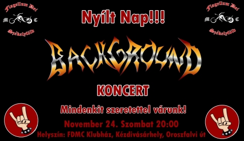 Ny�lt nap a k�zdiv�s�rhelyi FDMC klubh�zban a Background zenekarral - Ny�lt nap a k�zdiv�s�rhelyi FDMC klubh�zban a Background zenekarral.

2018 november 24-�n, szombaton ny�lt napra ker�l sor a Flagellum Di MC k�zdiv�s�rhelyi klubh�z�ban este 18 �r�t�l. A talpal�val�t H�romsz�k l�gz�z�sabb met�l csapata fogja biztos�tani, aki nem m�s mint a kov�sznai Background.

A zenekar tagjai:
Ambrus Attila-�nek,sz�l�git�r;
Szekeres Istv�n-ritmusgit�r;
F�s�s Lor�nd-basszusgit�r,vok�l;
Lőcsei Zsolt-dobok;

https://www.facebook.com/pg/Background-1454041884878042
https://www.facebook.com/events/287577035198626/