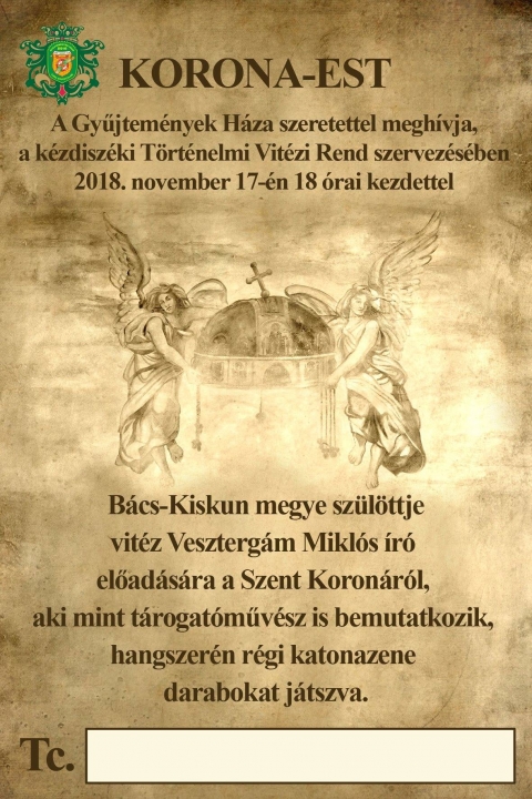 Koronaest vit�z Veszterg�m Mikl�s �r�val, t�rogat�műv�sszel - A T�rt�nelmi Vit�zi Rend K�zdisz�ki �llom�nya szervez�s�ben ker�l sor a KORONA EST rendezv�nyre 2018 november 17-�n, szombaton 18 �rai kezdettel, a k�zdiv�s�rhelyi Gyűjtem�nyek H�z�ban.

B�cs-Kiskun megye sz�l�ttje vit�z Veszterg�m Mikl�s �r� tart előad�s�st a Szent Koron�r�l, aki mint t�rogat�műv�sz is bemutatkozik, hangszeren r�gi katonazene darabokat j�tszva.