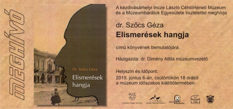dr. Szőcs G�za Elismer�sek hangja c�mű k�nyv�nek bemutat�ja - A k�zdiv�s�rhelyi Incze L�szl� C�ht�rt�neti M�zeum �s a M�zeumbar�tok Egyes�lete tisztelettel megh�vja dr. Szőcs G�za Elismer�sek hangja c�mű k�nyv�nek bemutat�j�ra.

H�zigazda: dr. Dim�ny Attila m�zeumvezető.
Helysz�n �s időpont: 2019. j�nius 6-�n, cs�t�rt�k�n 18 �r�t�l, a m�zeum időszakos ki�ll�t�term�ben.