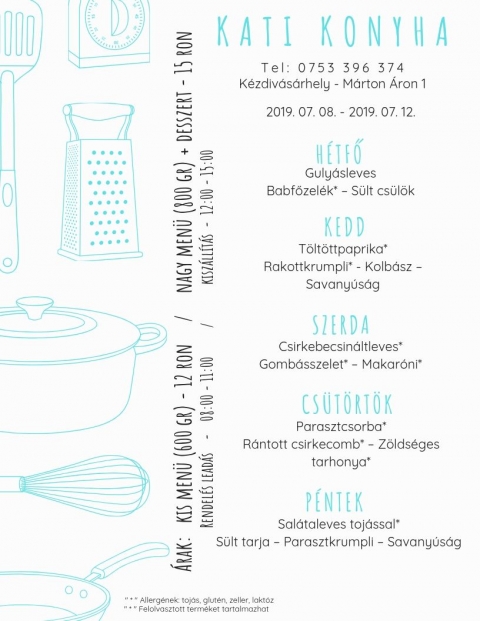 Kati Konyha - Heti Men� 2019-07-08 - 2019-07-12 - Kati Konyha - Heti Men� 2019-07-08 - 2019-07-12

T e l : 0 7 5 3 3 9 6 3 7 4
K�zdiv�s�rhely - M�rton �ron p�sp�k utca

H�tfő
Guly�sleves
Babfőzel�k* - S�ltcs�l�k

Kedd
T�lt�ttpaprika*
Rakottkrumpli - Kolb�sz - Savany�s�g

Szerda
Csirkebecsin�lt leves*
Gomb�sszelet* - makar�ni *

Cs�t�rt�k
Paraszt csorba*
R�ntott csirkecomb* - Z�lds�ges tarhonya

P�ntek
Sal�taleves tojass�l*
S�lttarja - Parasztkrumpli - Savany�s�g

�rak:
Kis men� (600 gr) - 12 Ron
Nagy men� (800 gr) + desszert - 15 Ron

* Allerg�nek: toj�s, glut�n, zeller, lakt�z
* Felolvasztott term�ket tartalmazhat