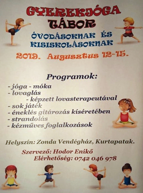 Gyerekjoga tábor óvodásoknak és kisiskolásoknak 2019 augusztusban Kurtapatakon - Gyerekjoga tábor óvodásoknak és kisiskolásoknak 2019 augusztusban Kurtapatakon
Gyerekjoga tábor óvodásoknak és kisiskolásoknak 2019 augusztus 12-15 között.
Programok:
- jóga - móka
- lovaglás - képzett
- sok játék
- éneklés gitározás kíséretében
- kézműves foglalkozások
Helyszín: Zonda Vendégház, Kurtapatak
Szervező: Hodor Enikő
Elérhetőség: 0742046978
Jelentkezni lehet július 10-ig.